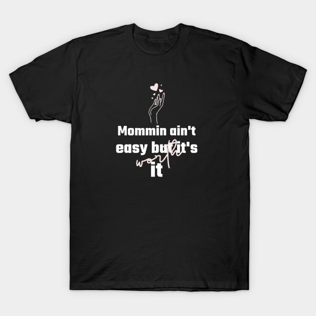 Mommin ain't easy, but it's worth it T-Shirt by QualityTeeShop